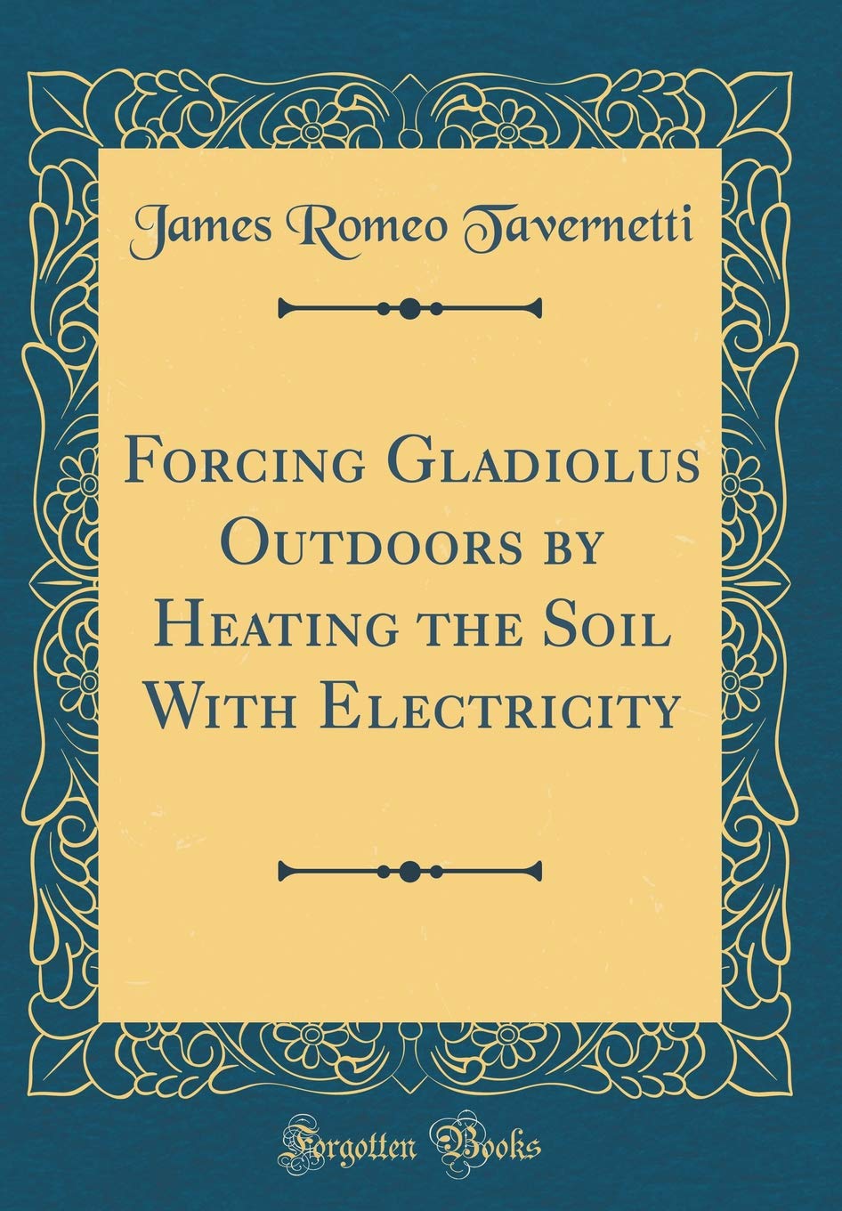 Forcing Gladiolus Outdoors by Heating the Soil with Electricity (Classic Reprint) Garden & Plants