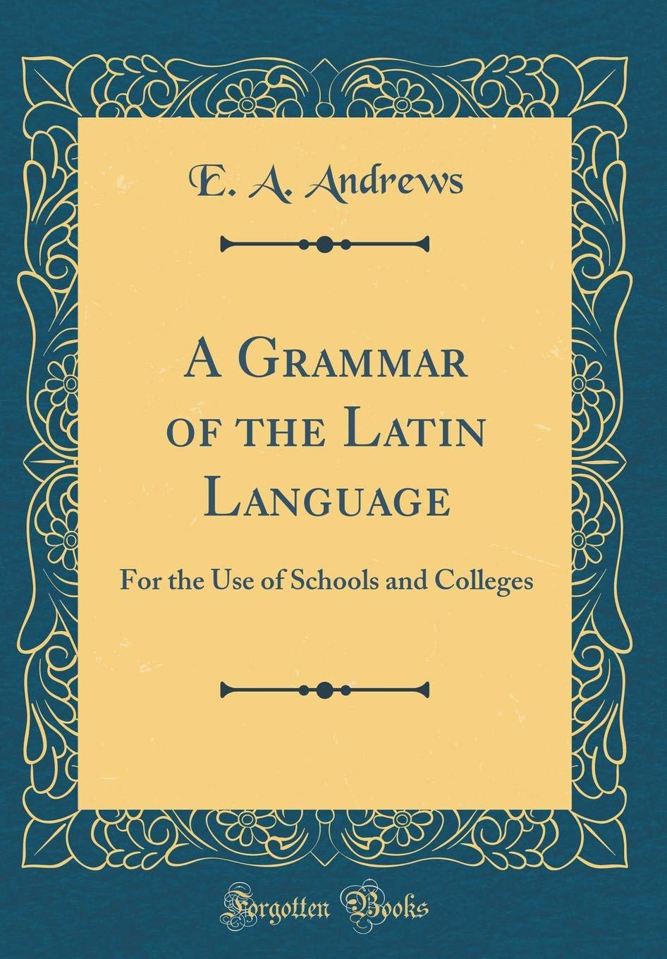 A Grammar of the Latin Language: For the Use of Schools and Colleges (Classic Reprint) Film, Art & Culture