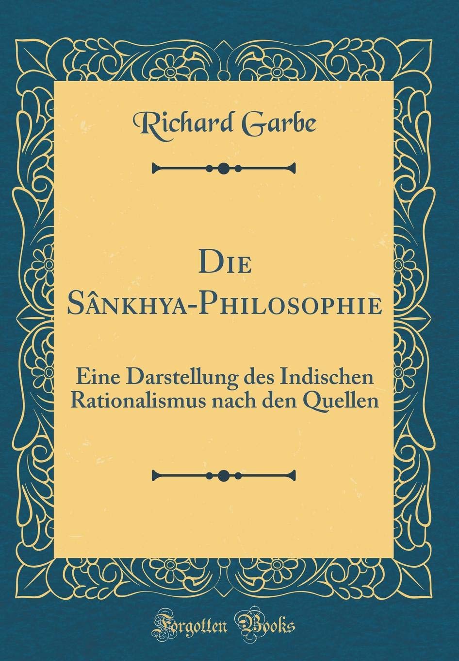 Die Sânkhya-Philosophie: Eine Darstellung des Indischen Rationalismus nach den Quellen (Classic Reprint) Philosophy