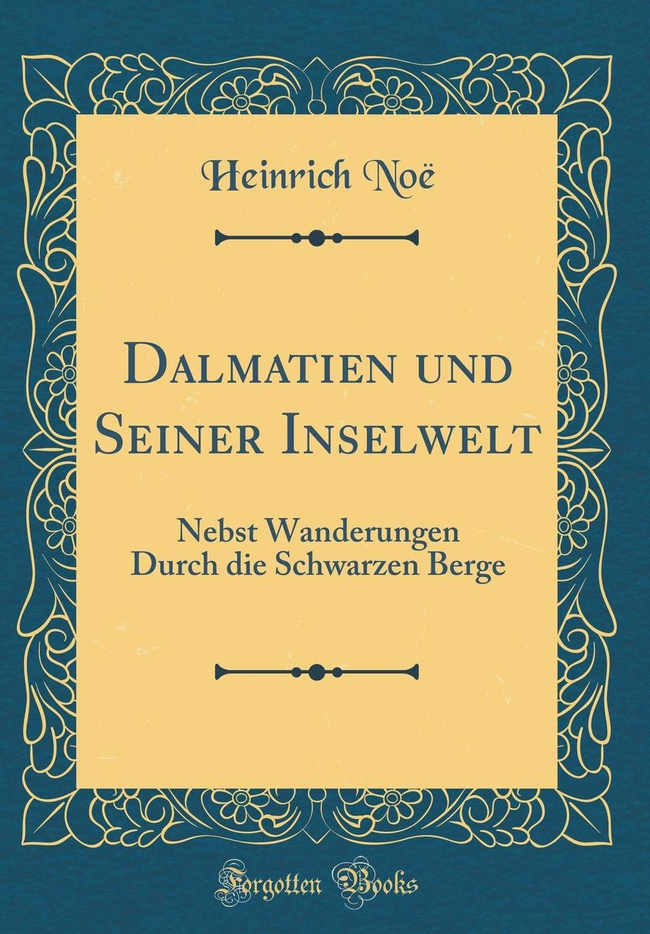 Dalmatien und Seiner Inselwelt: Nebst Wanderungen Durch die Schwarzen Berge (Classic Reprint) Film, Art & Culture