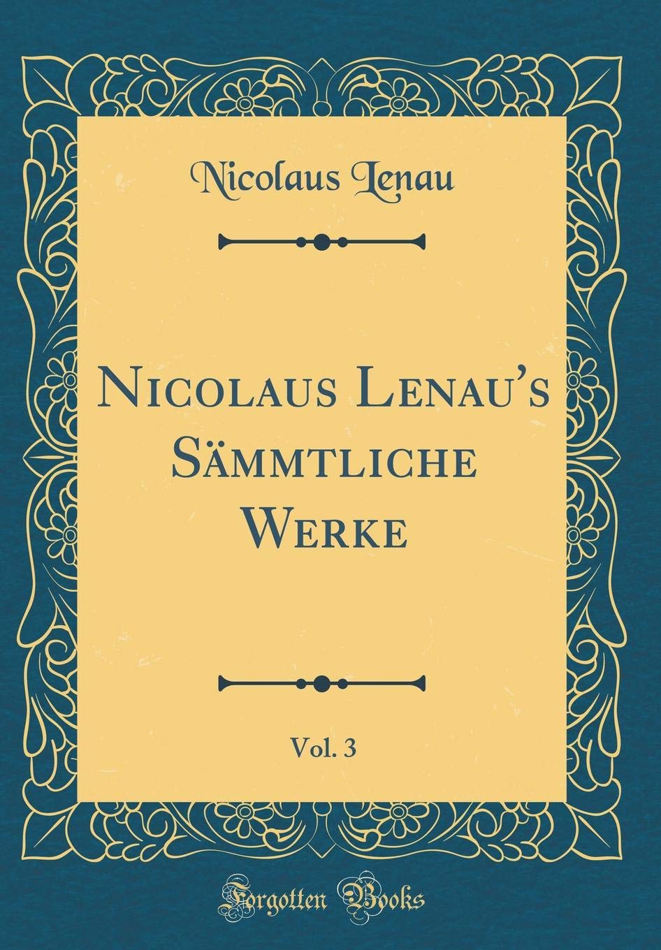Nicolaus Lenau's Sämmtliche Werke, Vol. 3 (Classic Reprint) Film, Art & Culture