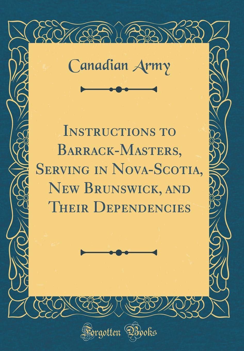 Instructions to Barrack-Masters, Serving in Nova-Scotia, New Brunswick, and Their Dependencies (Classic Reprint) Reference Books