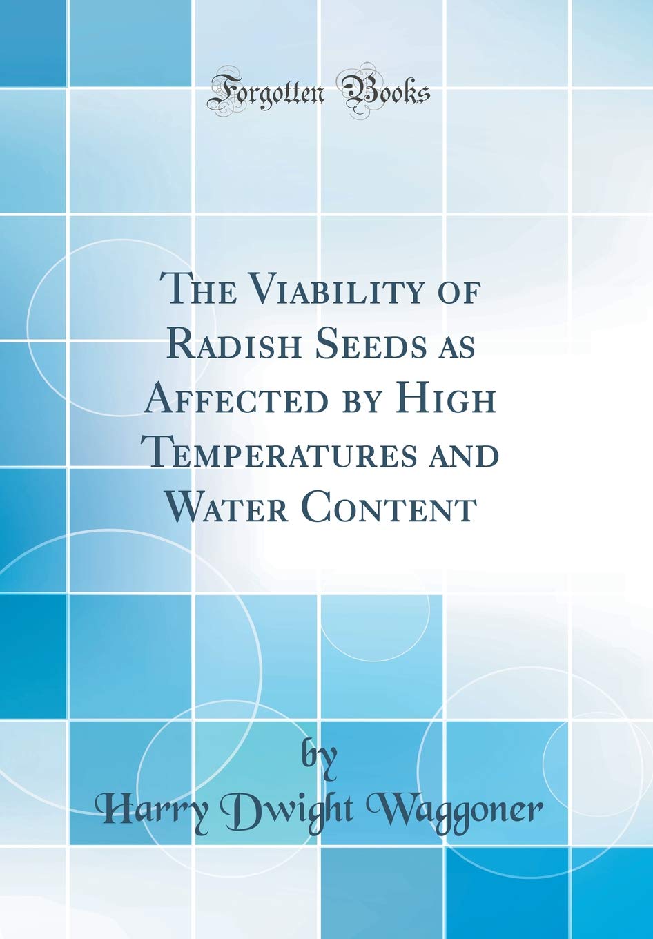 The Viability of Radish Seeds as Affected by High Temperatures and Water Content (Classic Reprint) Business & Technology