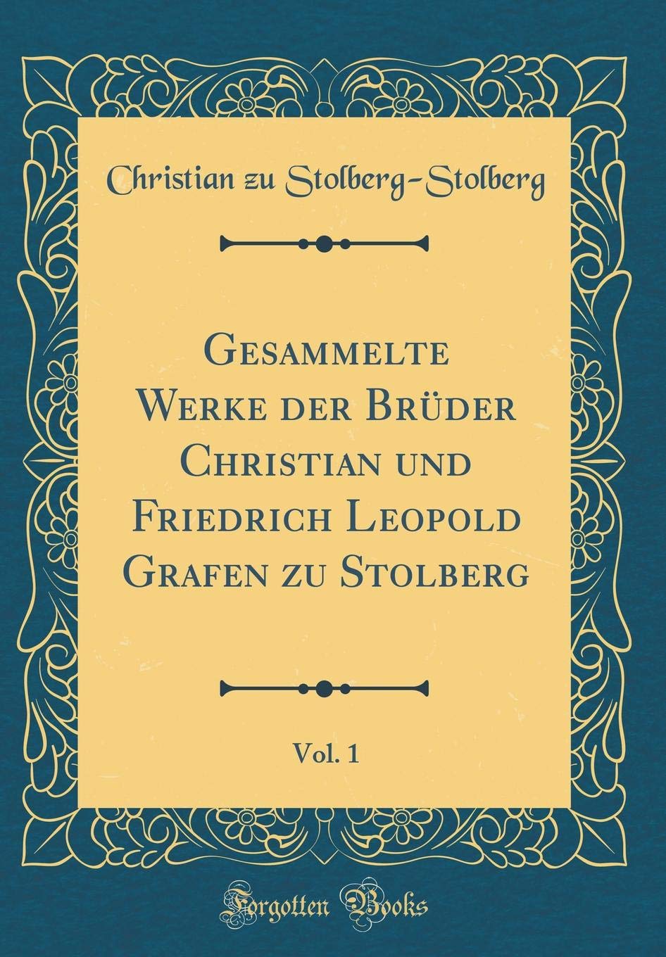 Gesammelte Werke der Brüder Christian und Friedrich Leopold Grafen zu Stolberg, Vol. 1 (Classic Reprint) Film, Art & Culture