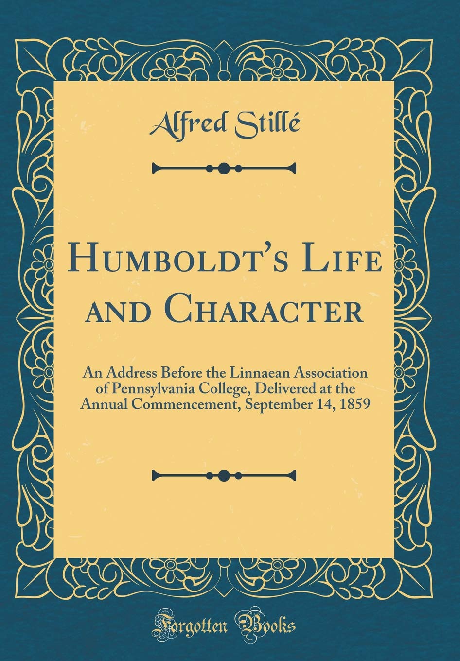 Humboldt's Life and Character: An Address Before the Linnaean Association of Pennsylvania College, Delivered at the Annual Commencement, September 14, 1859 (Classic Reprint) Lifestyle