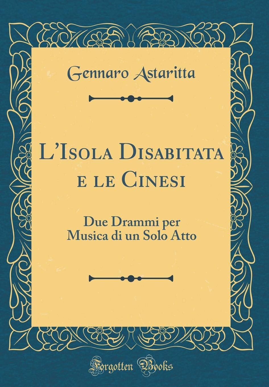 L'Isola Disabitata e le Cinesi: Due Drammi per Musica di un Solo Atto (Classic Reprint) Drama