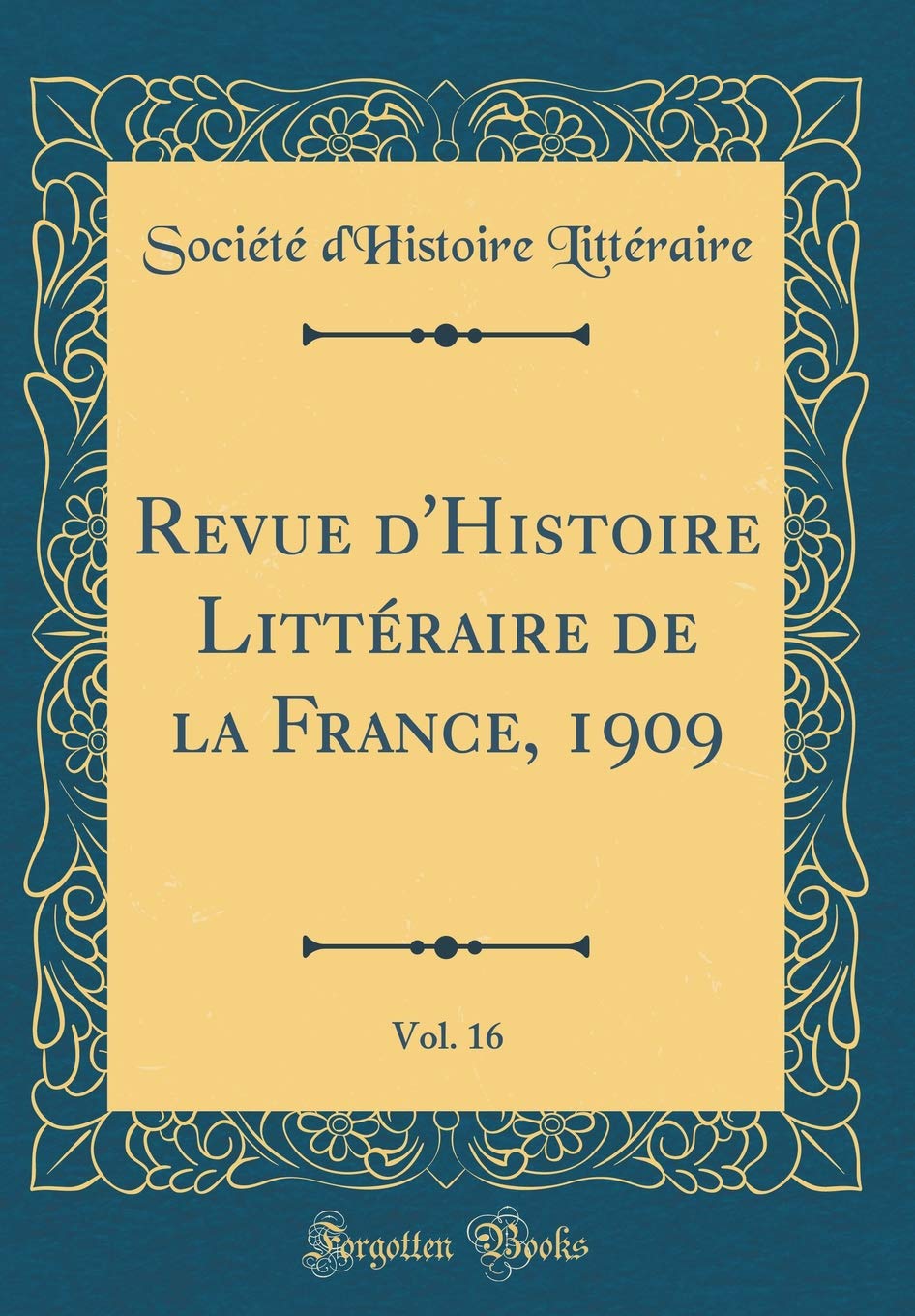 Revue d'Histoire Littéraire de la France, 1909, Vol. 16 (Classic Reprint) Essays & Short Stories