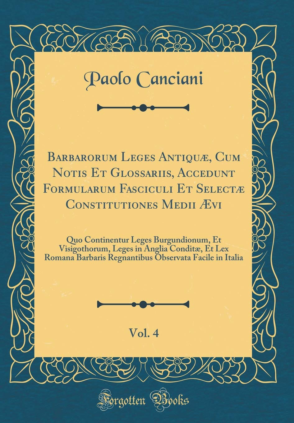Barbarorum Leges Antiquæ, Cum Notis Et Glossariis, Accedunt Formularum Fasciculi Et Selectæ Constitutiones Medii Ævi, Vol. 4: Quo Continentur Leges ... Lex Romana Barbaris Regnantibus Observata Fa Foreign Languages ​​& Dictionaries