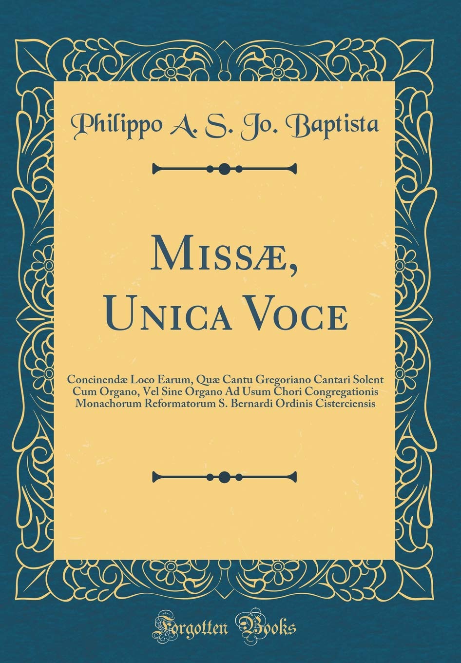 Missæ, Unica Voce: Concinendæ Loco Earum, Quæ Cantu Gregoriano Cantari Solent Cum Organo, Vel Sine Organo Ad Usum Chori Congregationis Monachorum ... Ordinis Cisterciensis (Classic Reprint) Foreign Languages ​​& Dictionaries
