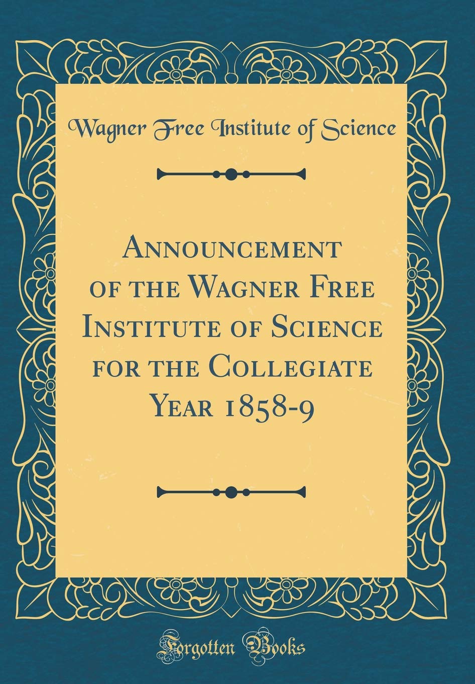 Announcement of the Wagner Free Institute of Science for the Collegiate Year 1858-9 (Classic Reprint) Reference Books