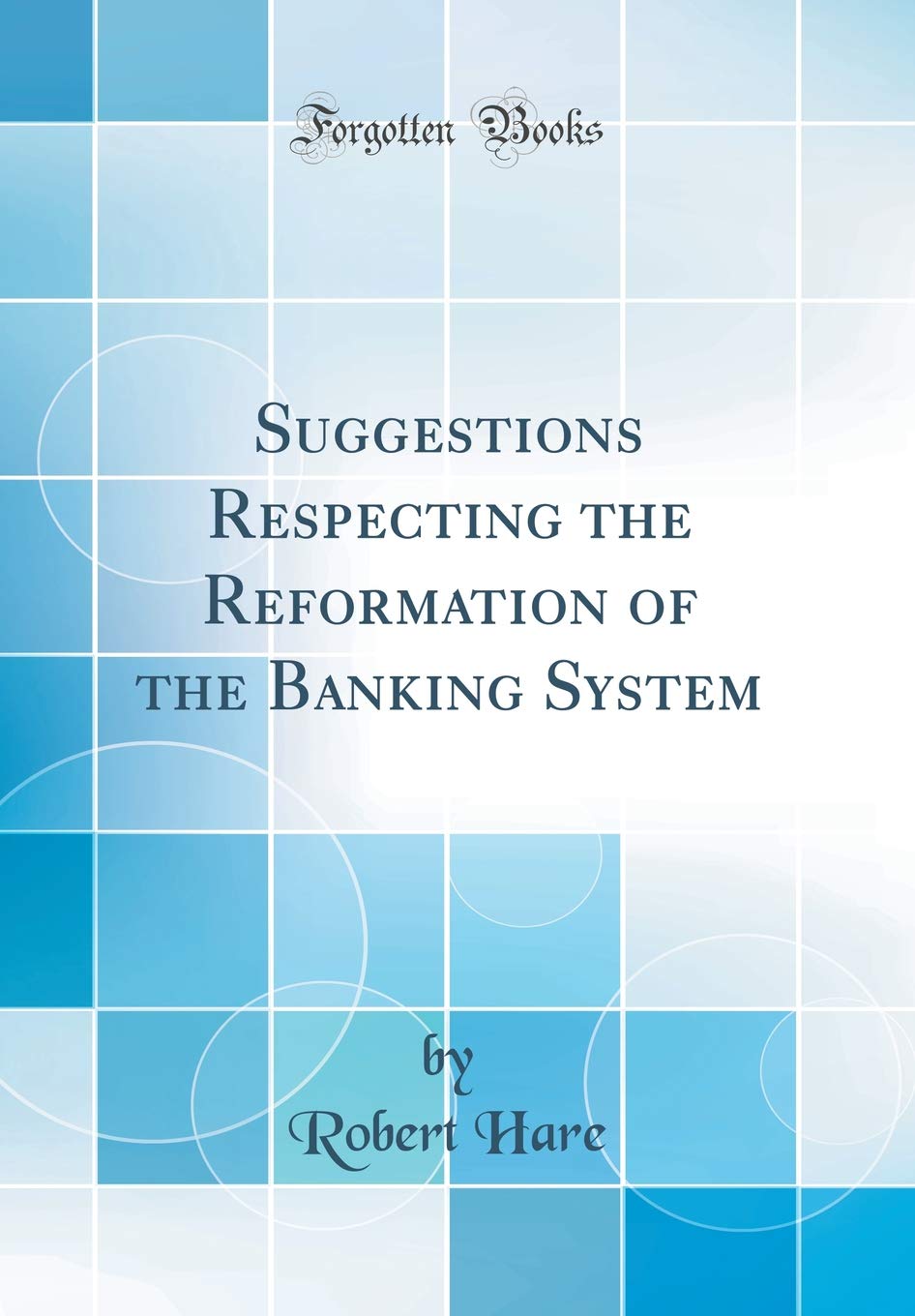 Suggestions Respecting the Reformation of the Banking System (Classic Reprint) Business, Finance & Career
