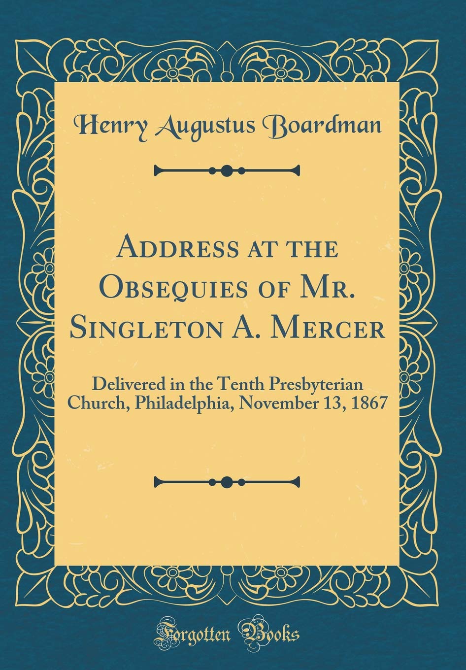 Address at the Obsequies of Mr. Singleton A. Mercer: Delivered in the Tenth Presbyterian Church, Philadelphia, November 13, 1867 (Classic Reprint) Lifestyle