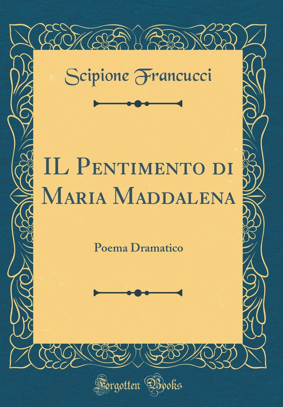 IL Pentimento di Maria Maddalena: Poema Dramatico (Classic Reprint) Poetry