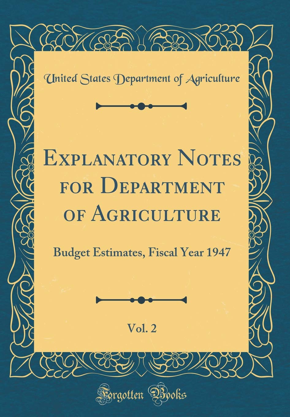 Explanatory Notes for Department of Agriculture, Vol. 2: Budget Estimates, Fiscal Year 1947 (Classic Reprint) Business, Finance & Career