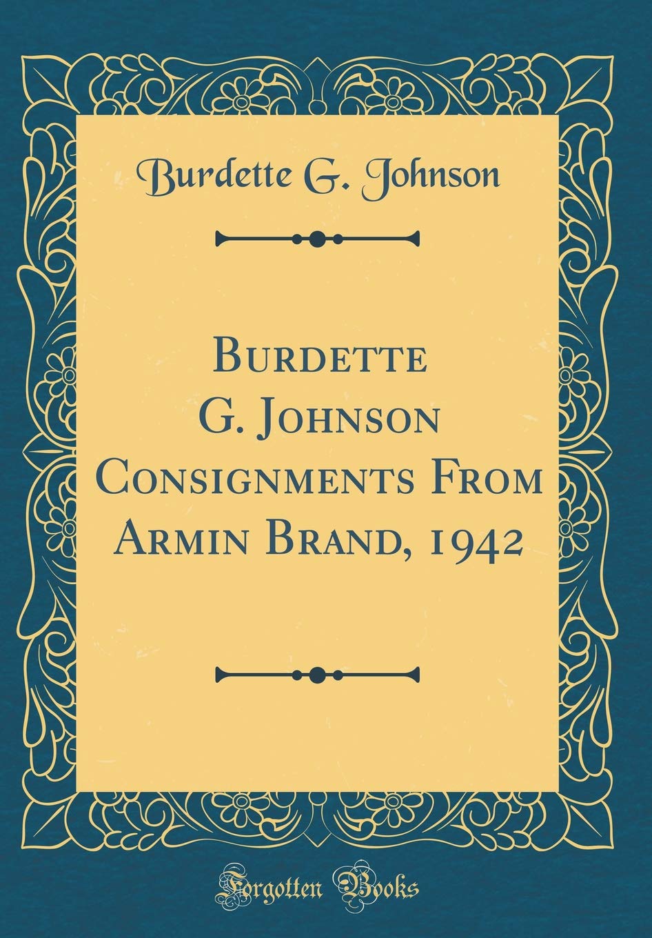 Burdette G. Johnson Consignments From Armin Brand, 1942 (Classic Reprint) Film, Art & Culture