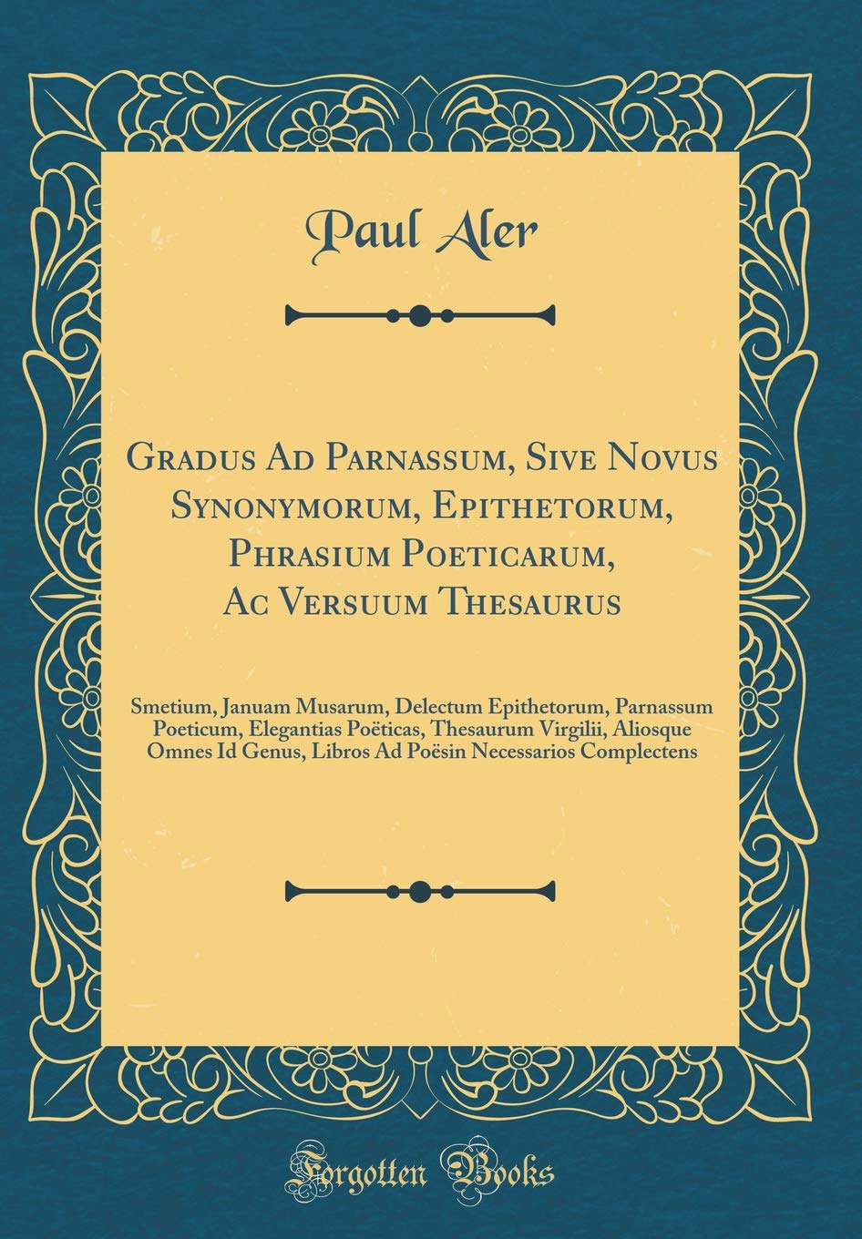 Gradus Ad Parnassum, Sive Novus Synonymorum, Epithetorum, Phrasium Poeticarum, Ac Versuum Thesaurus: Smetium, Januam Musarum, Delectum Epithetorum, ... Aliosque Omnes Id Genus, Libros Ad Poësin Ne Social Sciences