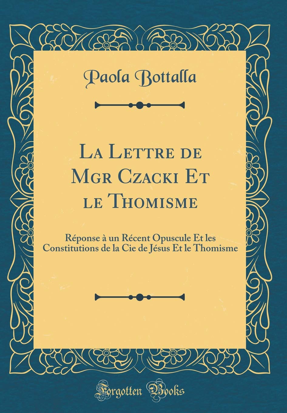 La Lettre de Mgr Czacki Et le Thomisme: Réponse à un Récent Opuscule Et les Constitutions de la Cie de Jésus Et le Thomisme (Classic Reprint) Philosophy