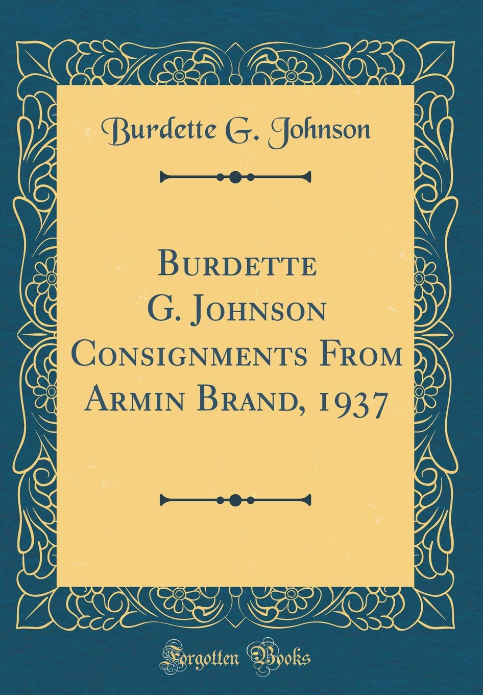 Burdette G. Johnson Consignments From Armin Brand, 1937 (Classic Reprint) Film, Art & Culture