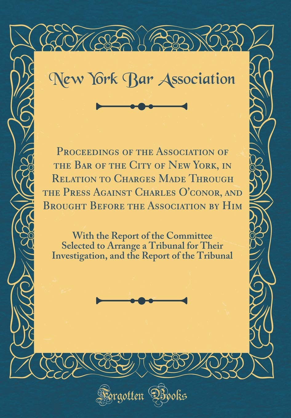 Proceedings of the Association of the Bar of the City of New York, in Relation to Charges Made Through the Press Against Charles O'Conor, and Brought Reference Books