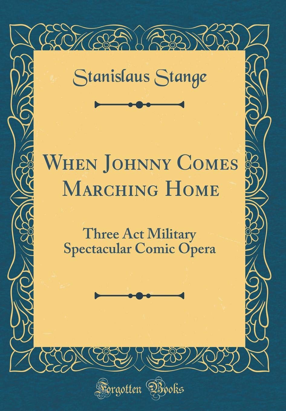 When Johnny Comes Marching Home: Three Act Military Spectacular Comic Opera (Classic Reprint) Poetry