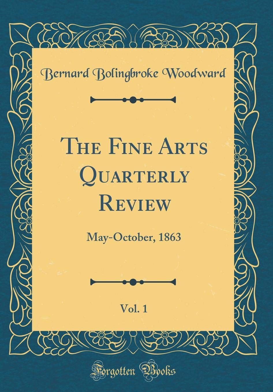 The Fine Arts Quarterly Review, Vol. 1: May-October, 1863 (Classic Reprint) Film, Art & Culture