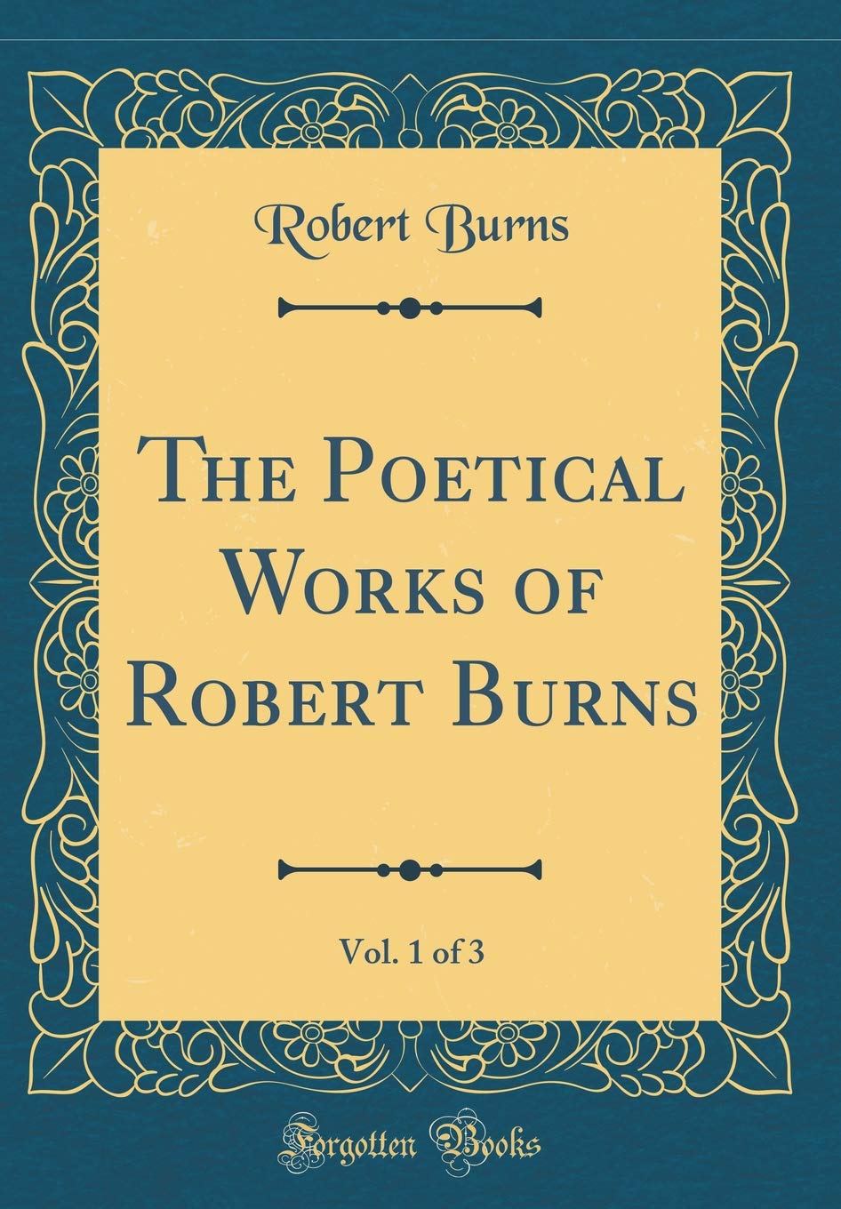 The Poetical Works of Robert Burns, Vol. 1 of 3 (Classic Reprint) Poetry