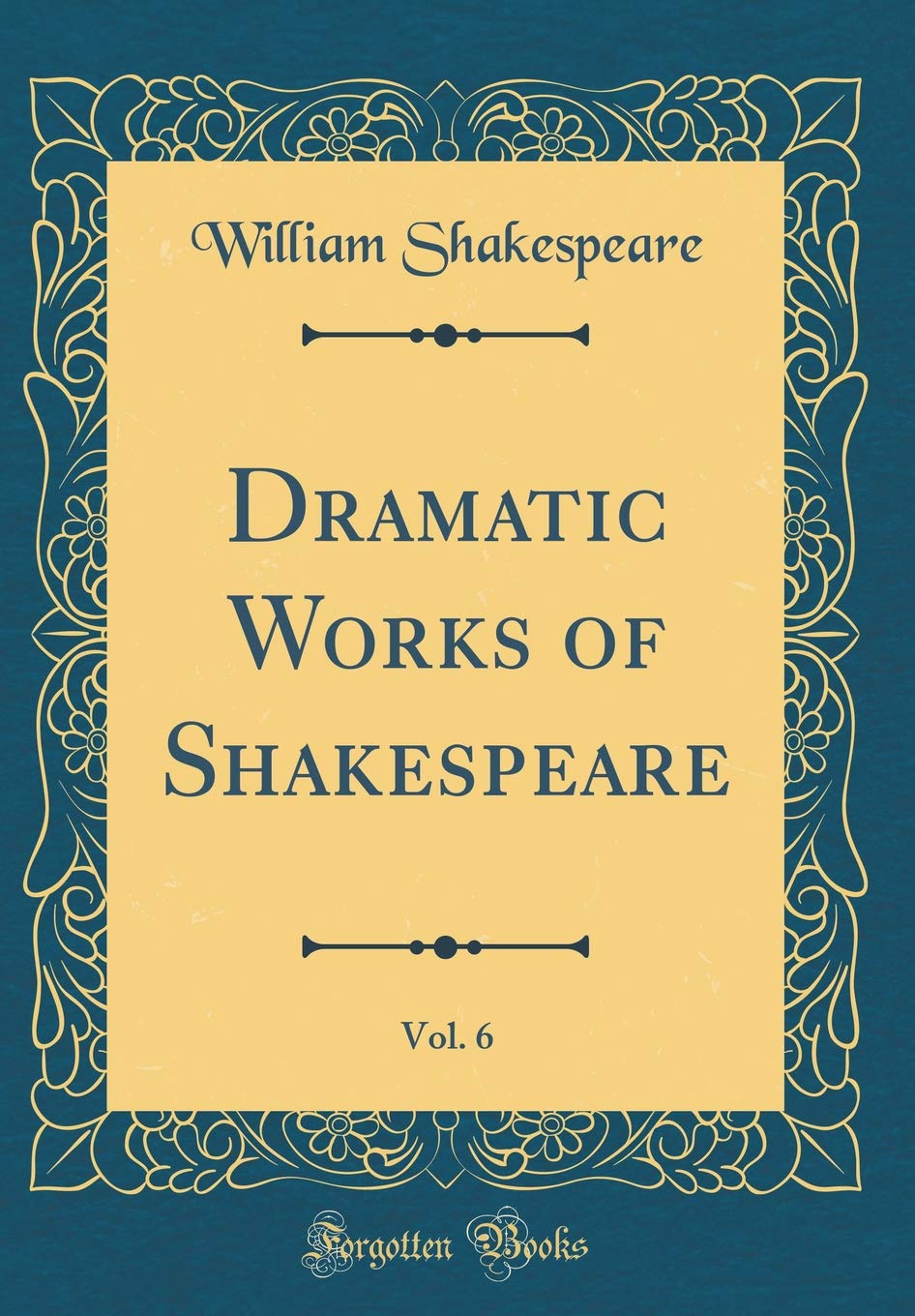 Dramatic Works of Shakespeare, Vol. 6 (Classic Reprint) Drama