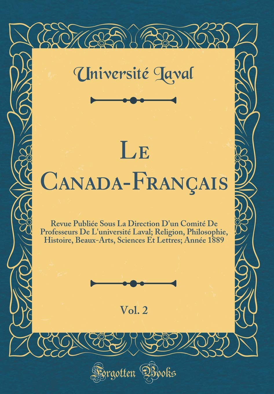 Le Canada-Français, Vol. 2: Revue Publiée Sous La Direction D'un Comité De Professeurs De L'université Laval; Religion, Philosophie, Histoire, ... Et Lettres; Année 1889 (Classic Reprint) Memories