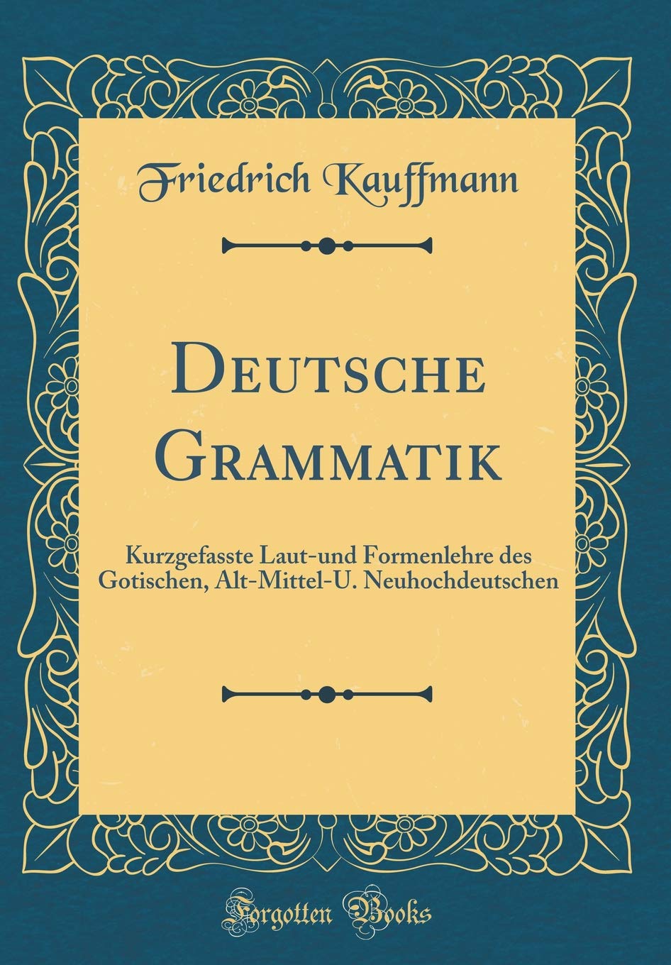 Deutsche Grammatik: Kurzgefasste Laut-und Formenlehre des Gotischen, Alt-Mittel-U. Neuhochdeutschen (Classic Reprint) Film, Art & Culture