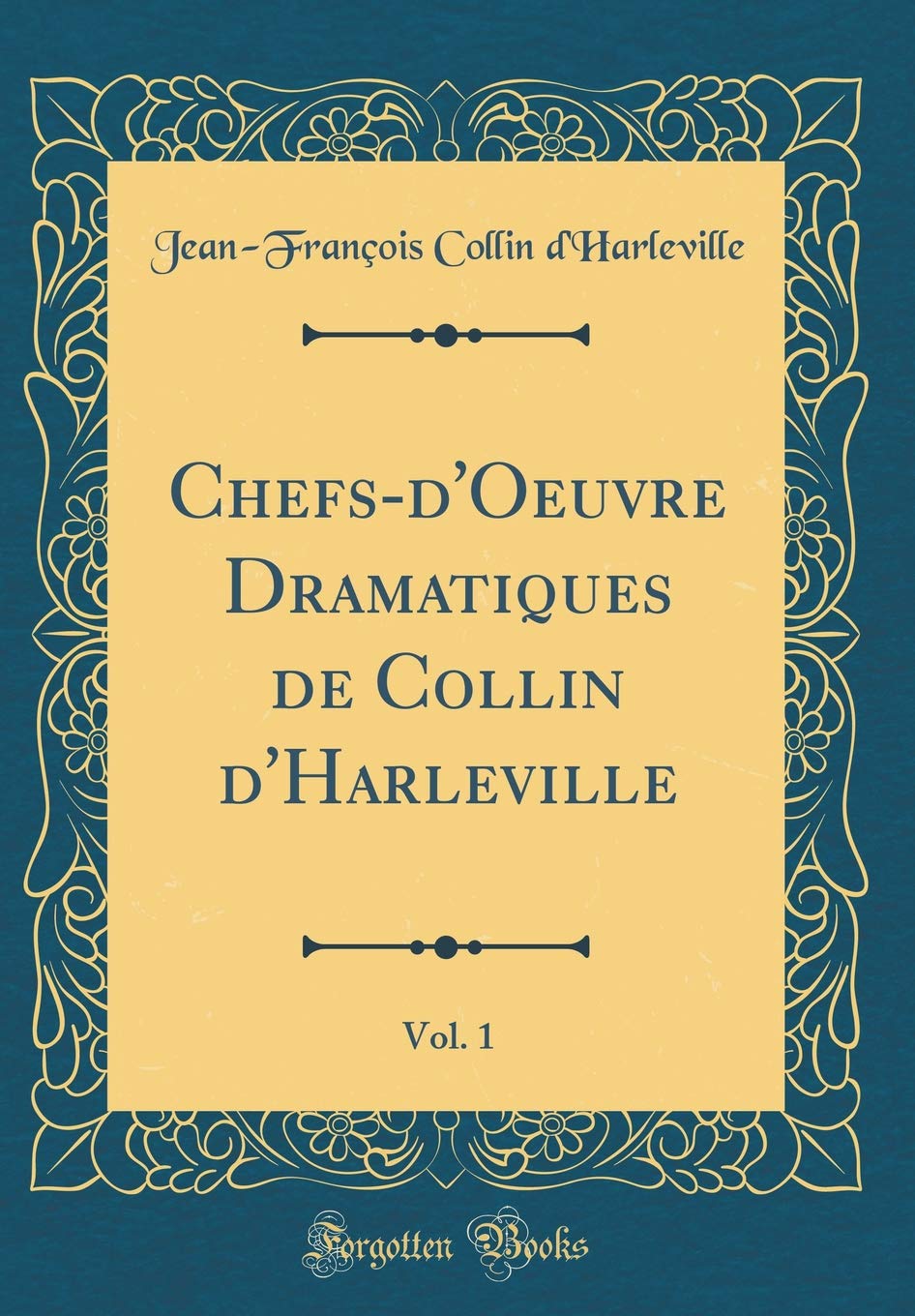 Chefs-d'Oeuvre Dramatiques de Collin d'Harleville, Vol. 1 (Classic Reprint) Drama