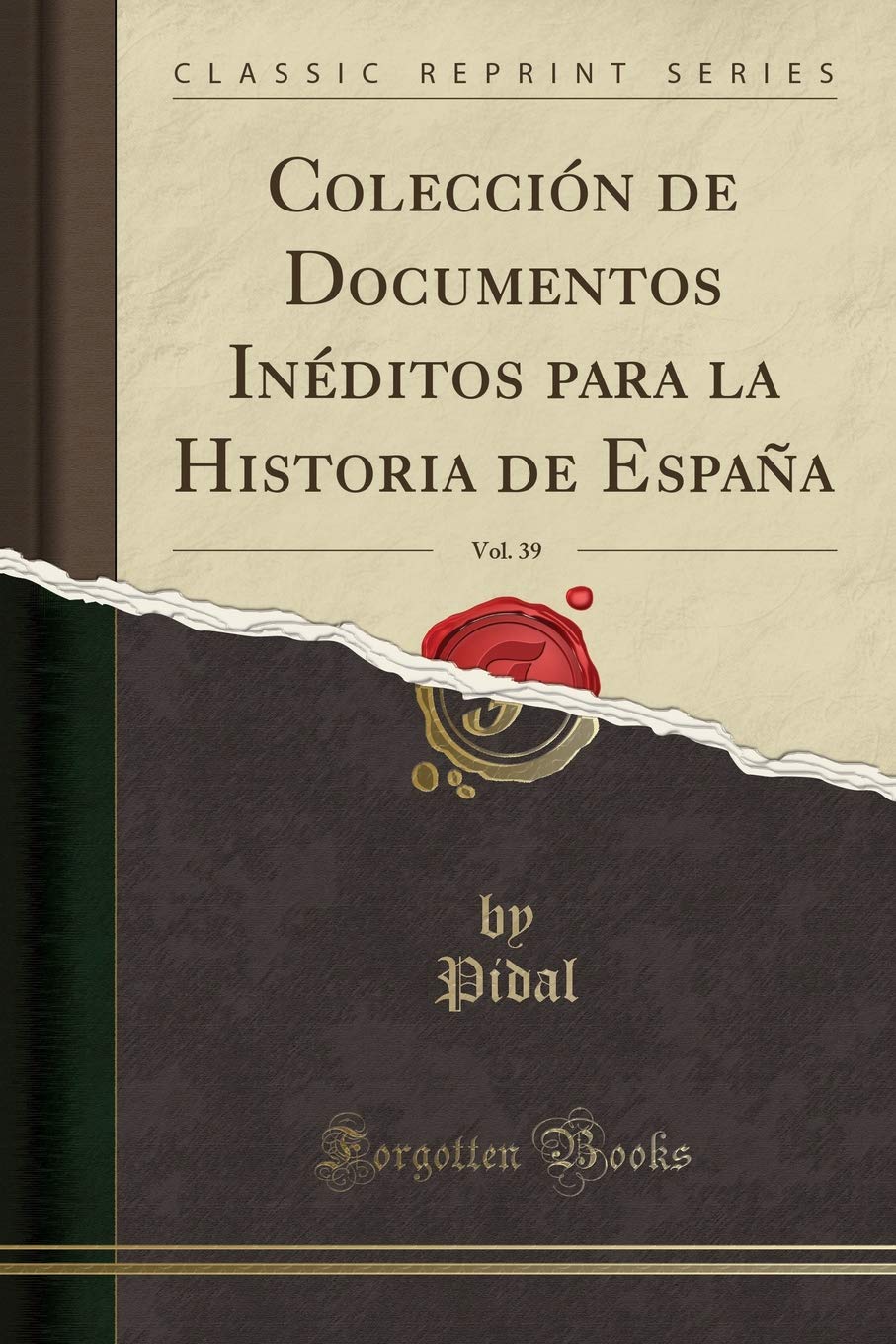 Colección de Documentos Inéditos para la Historia de España, Vol. 39 (Classic Reprint) Social Sciences