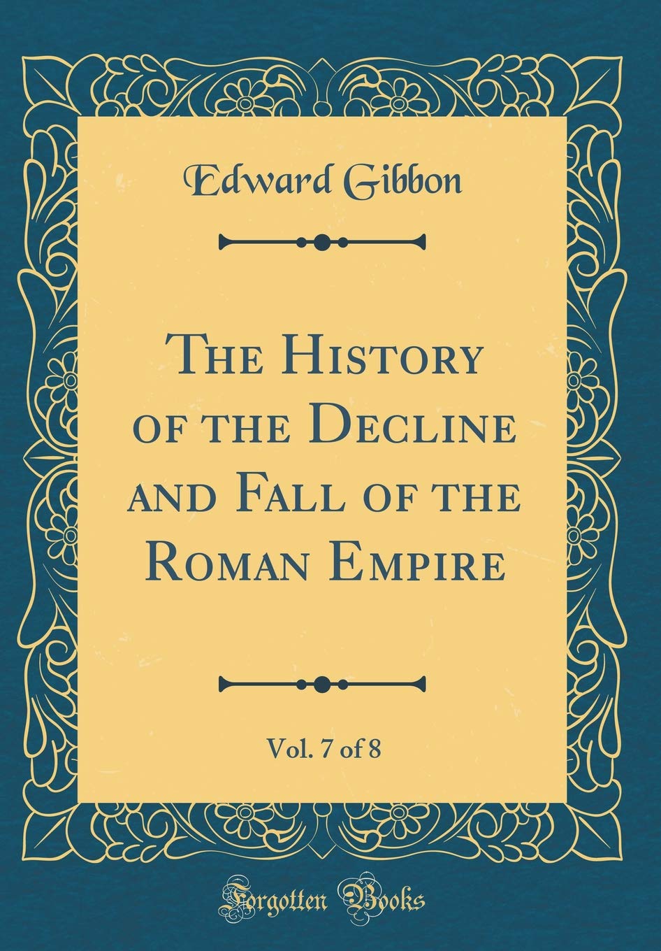 The History of the Decline and Fall of the Roman Empire, Vol. 7 of 8 (Classic Reprint) Film, Art & Culture
