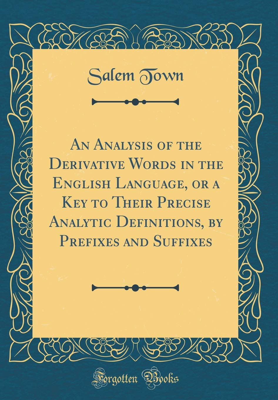 An Analysis of the Derivative Words in the English Language, or a Key to Their Precise Analytic Definitions, by Prefixes and Suffixes (Classic Reprint) Film, Art & Culture