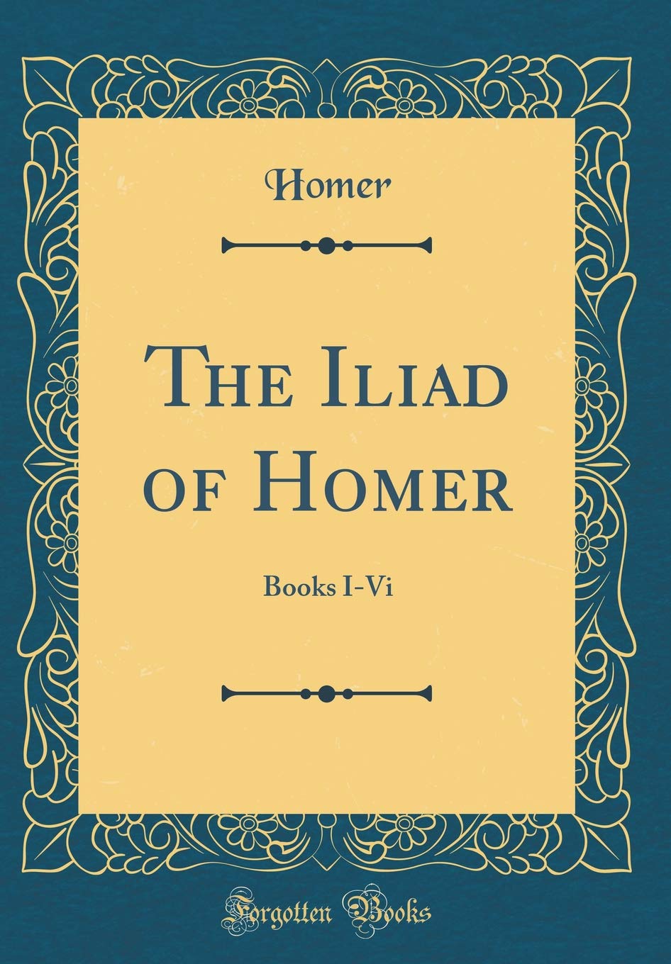The Iliad of Homer: Books I-Vi (Classic Reprint) Film, Art & Culture