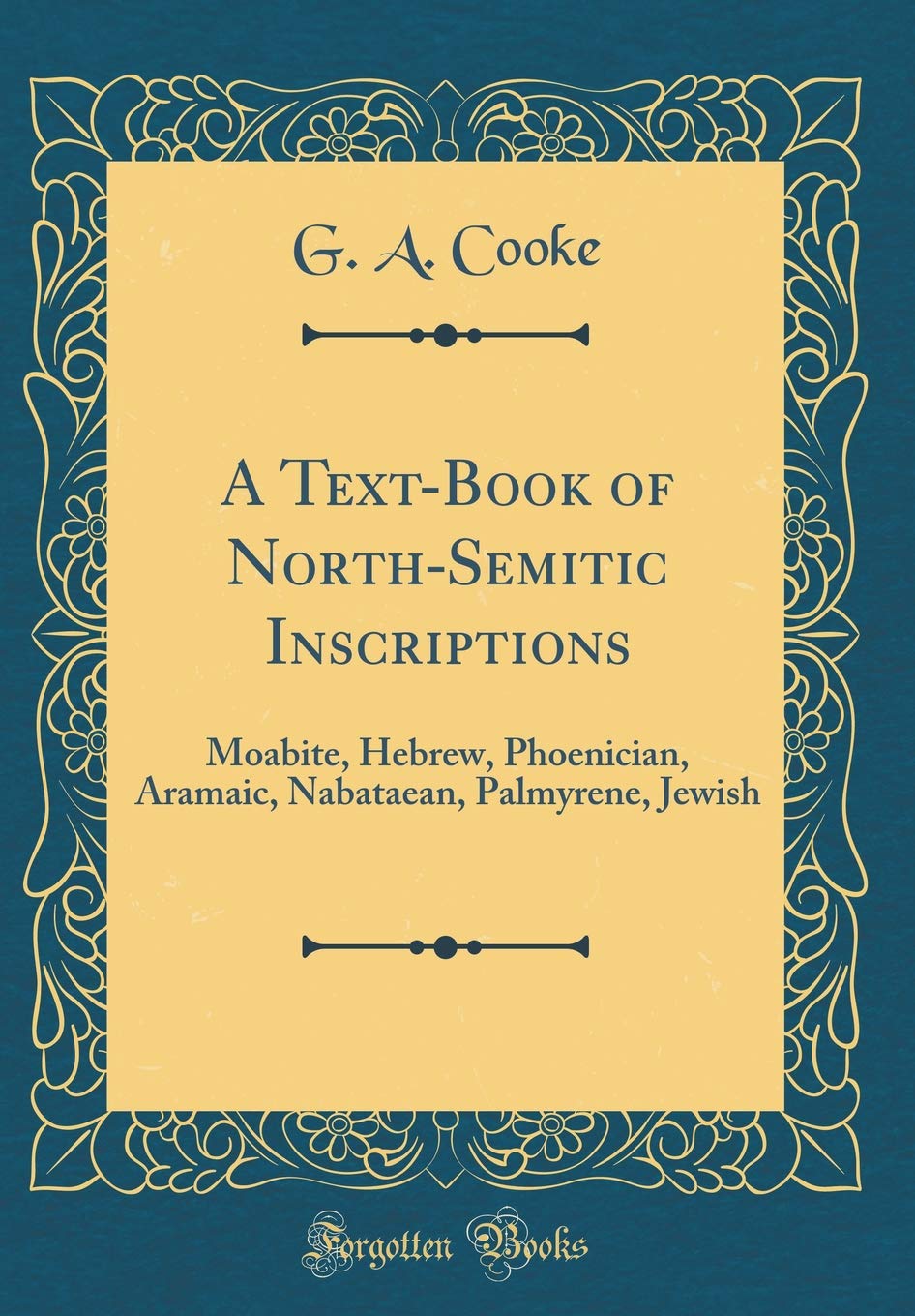 A Text-Book of North-Semitic Inscriptions: Moabite, Hebrew, Phoenician, Aramaic, Nabataean, Palmyrene, Jewish (Classic Reprint) Social Sciences