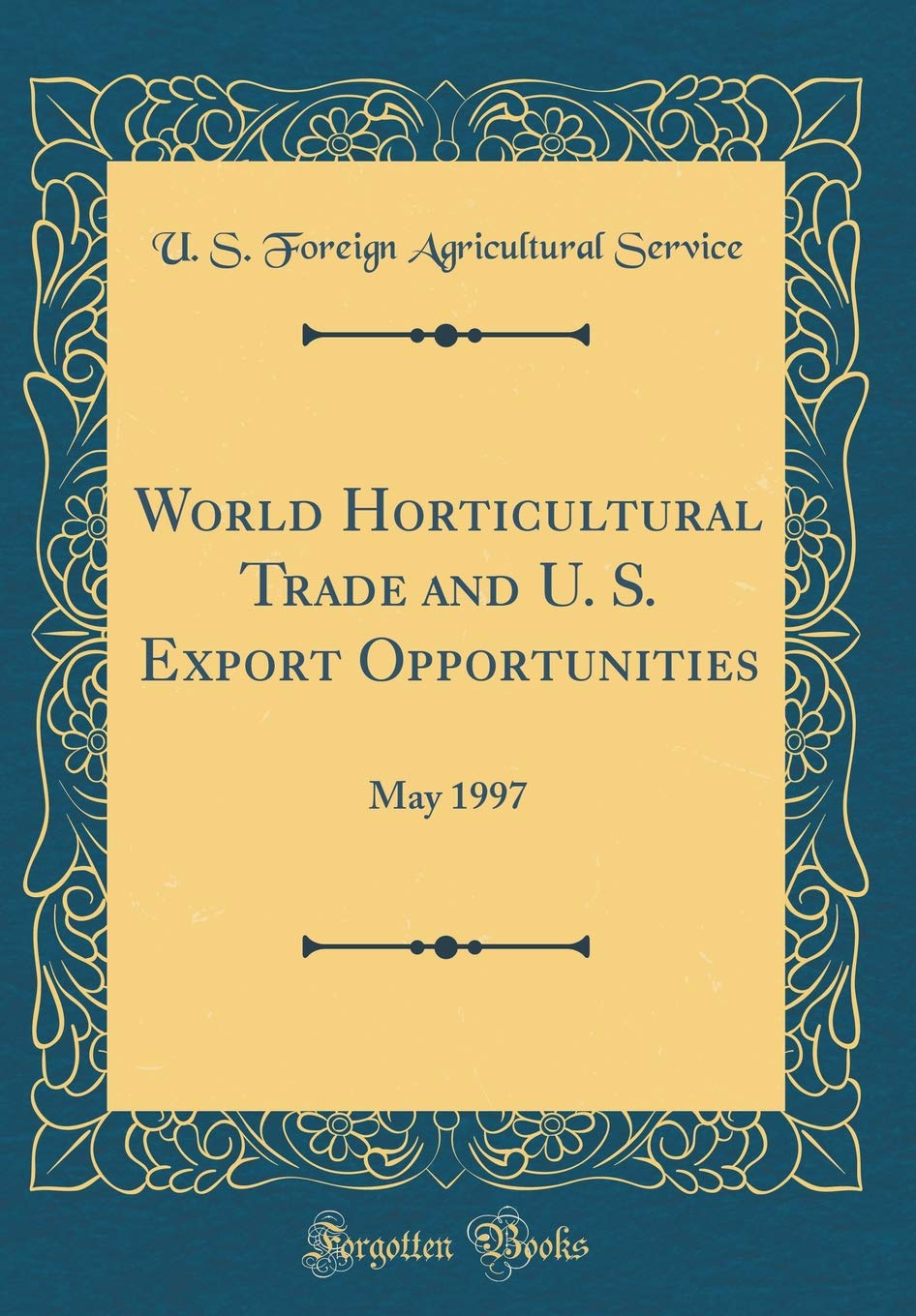 World Horticultural Trade and U. S. Export Opportunities: May 1997 (Classic Reprint) Business, Finance & Career