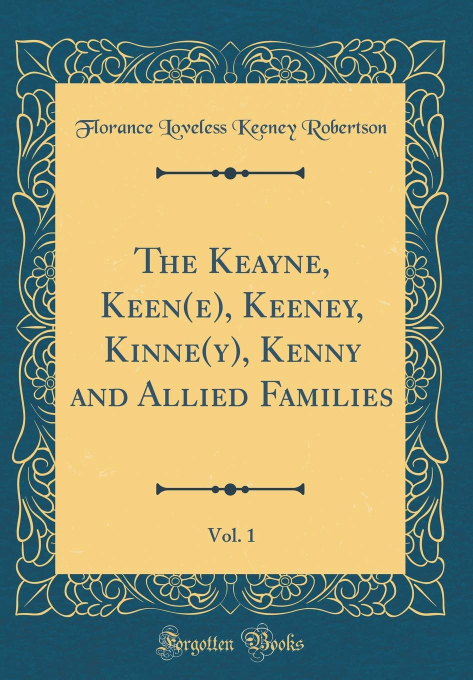 The Keayne, Keen(e), Keeney, Kinne(y), Kenny and Allied Families, Vol. 1 (Classic Reprint) Film, Art & Culture