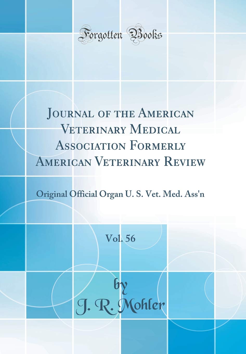 Journal of the American Veterinary Medical Association Formerly American Veterinary Review, Vol. 56: Original Official Organ U. S. Vet. Med. Ass'n (Classic Reprint) Medicine