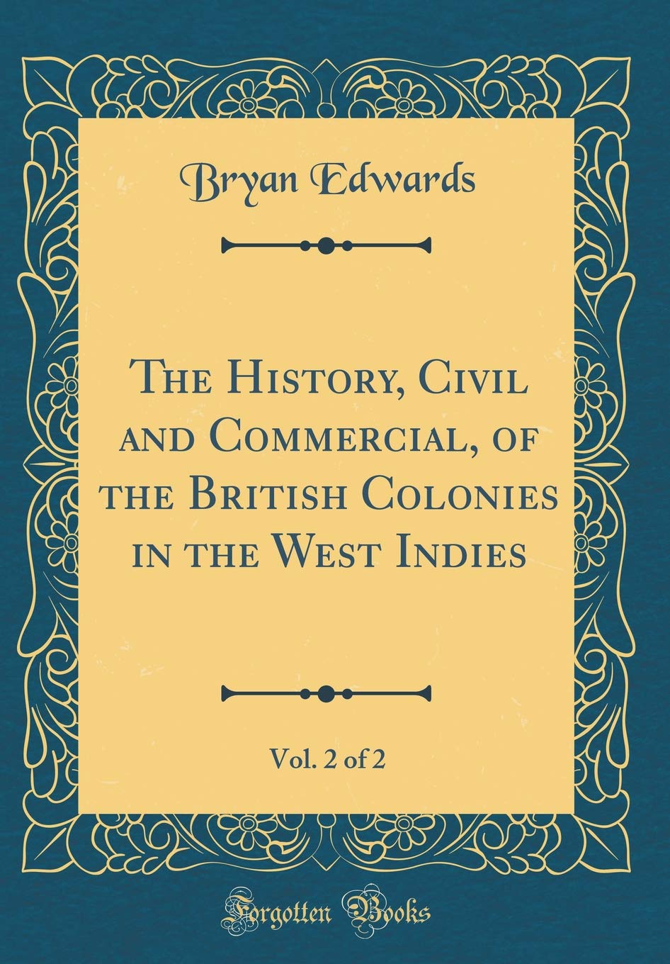 The History, Civil and Commercial, of the British Colonies in the West Indies, Vol. 2 of 2 (Classic Reprint) Film, Art & Culture