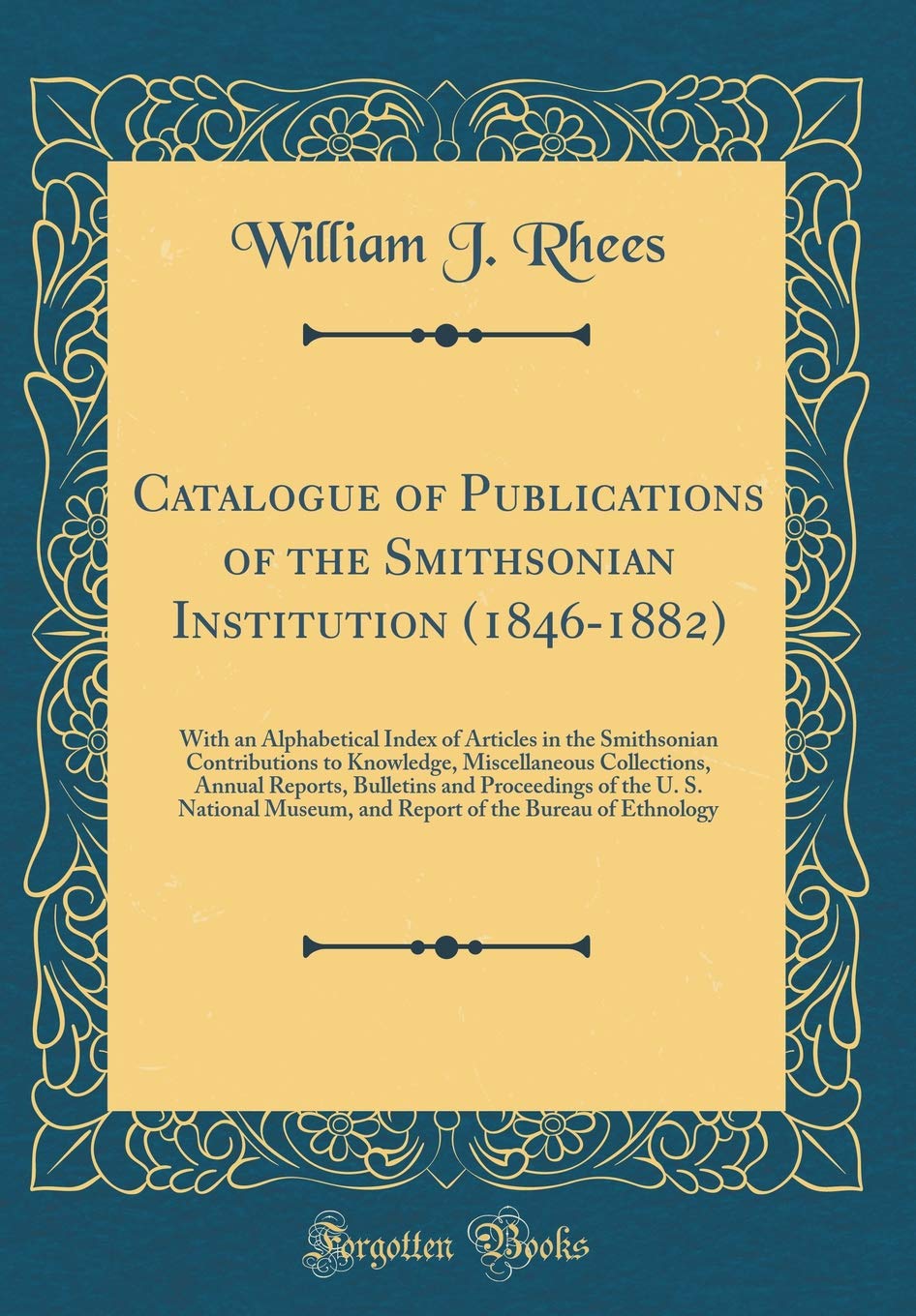 Catalogue of Publications of the Smithsonian Institution (1846-1882): With an Alphabetical Index of Articles in the Smithsonian Contributions to ... and Proceedings of the U. S. National Museum, Reference Books