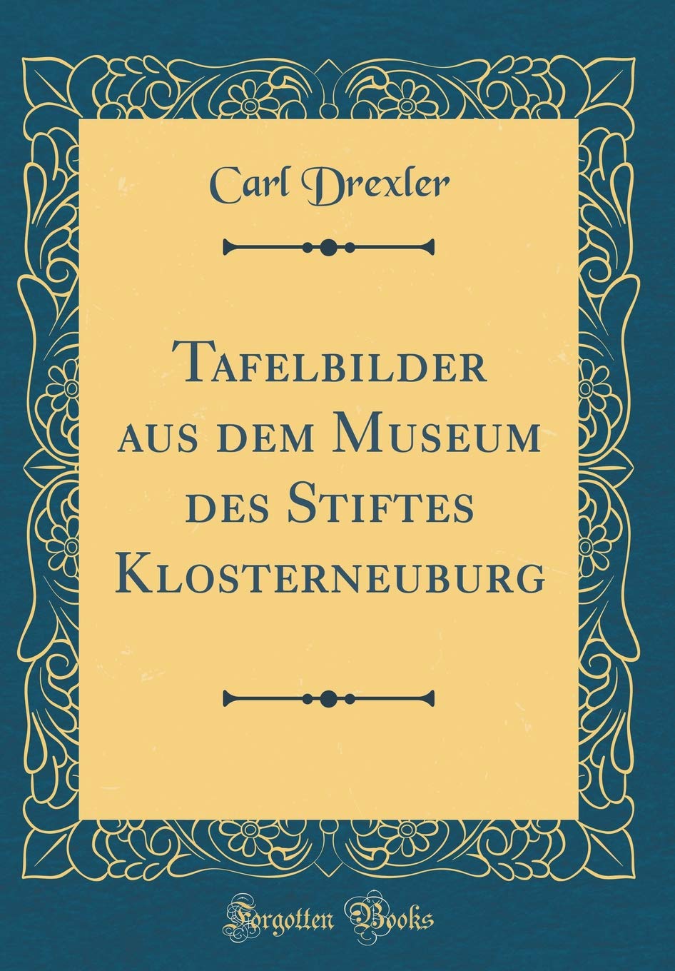 Tafelbilder aus dem Museum des Stiftes Klosterneuburg (Classic Reprint) Film, Art & Culture