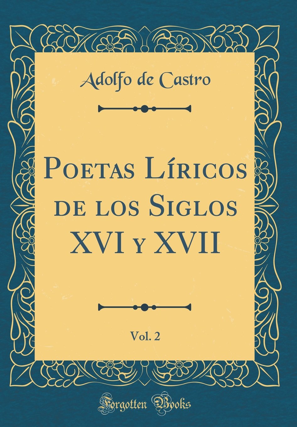 Poetas Líricos de los Siglos XVI y XVII, Vol. 2 (Classic Reprint) Poetry
