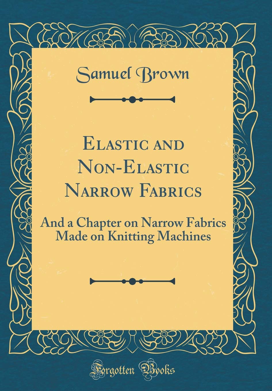 Elastic and Non-Elastic Narrow Fabrics: And a Chapter on Narrow Fabrics Made on Knitting Machines (Classic Reprint) Hobbies & Crafts