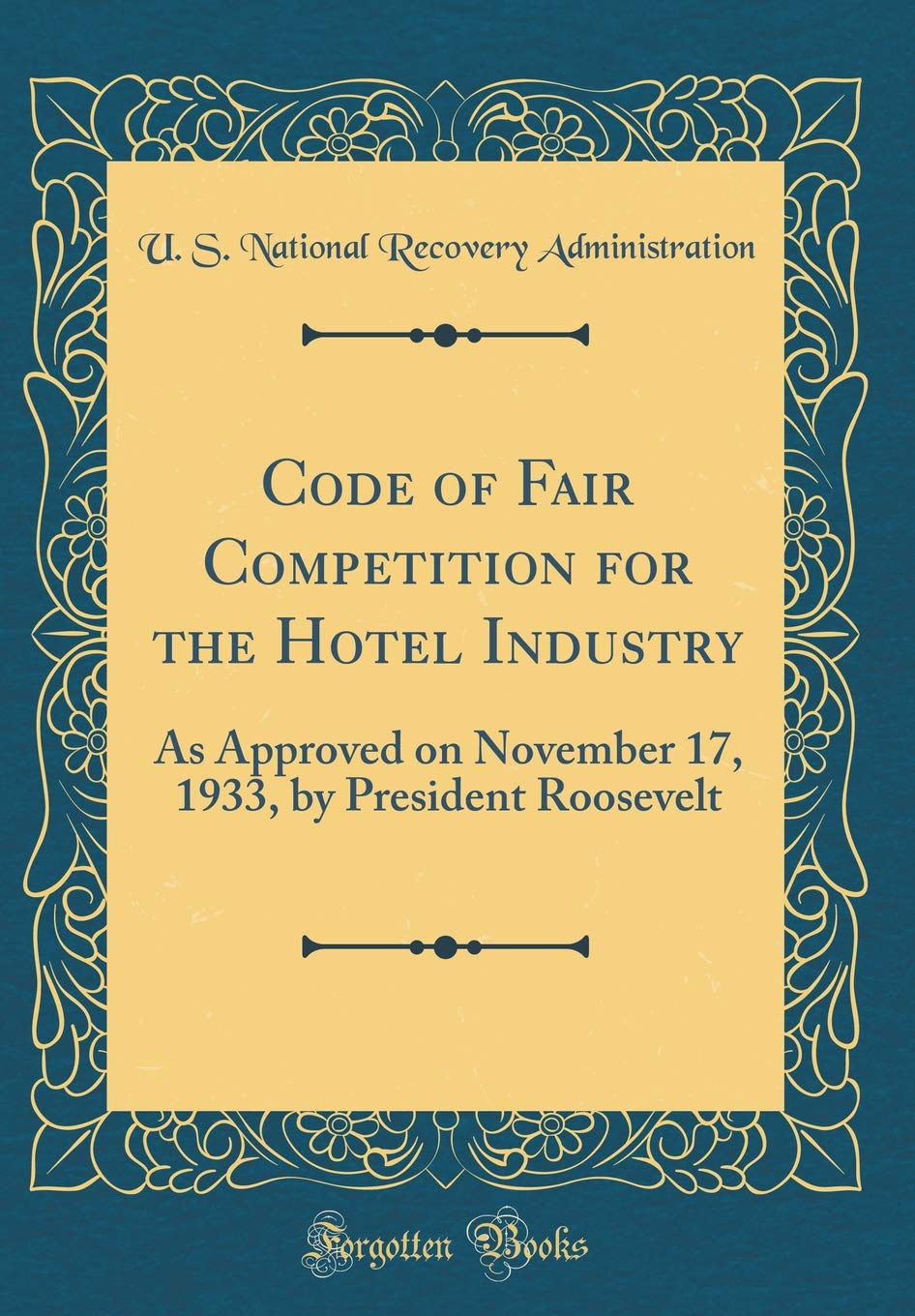 Code of Fair Competition for the Hotel Industry: As Approved on November 17, 1933, by President Roosevelt (Classic Reprint) Reference Books