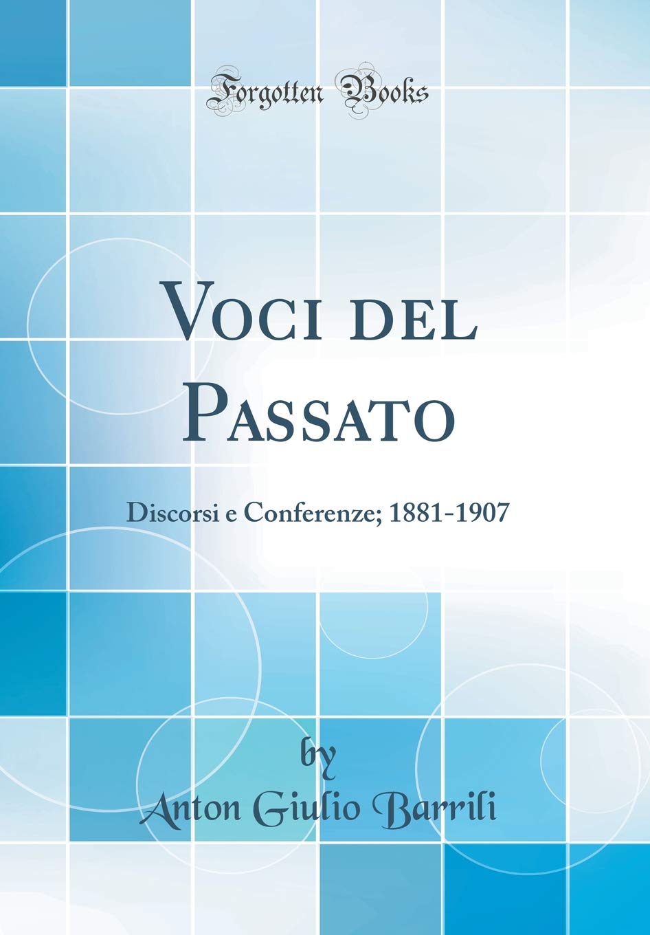Voci del Passato: Discorsi e Conferenze; 1881-1907 (Classic Reprint) Business & Technology