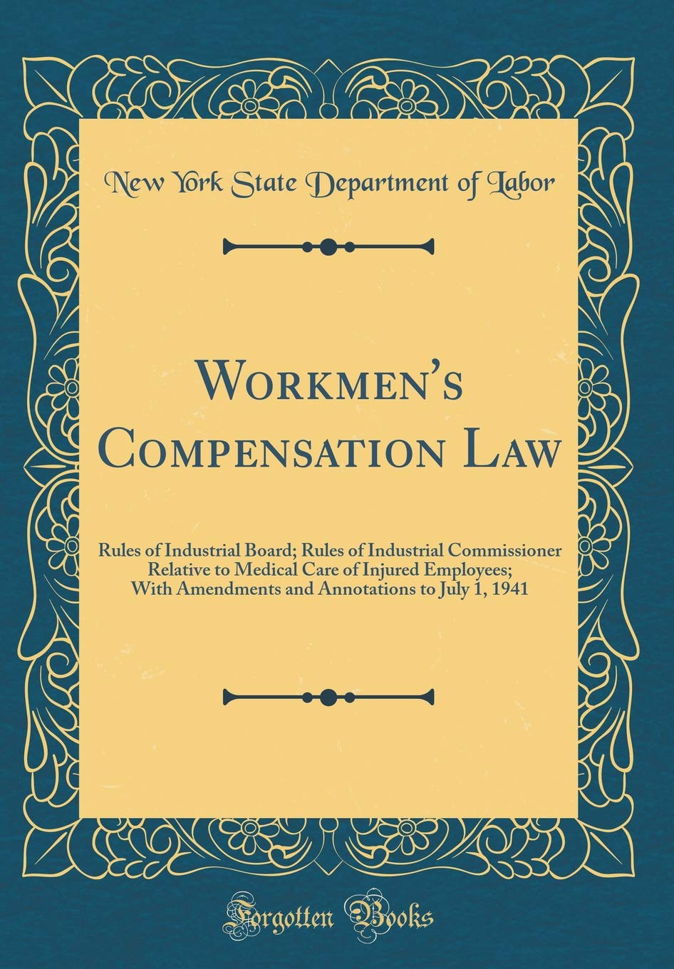 Workmen's Compensation Law: Rules of Industrial Board; Rules of Industrial Commissioner Relative to Medical Care of Injured Employees; With Amendments and Annotations to July 1, 1941 (Classic Reprint) Reference Books