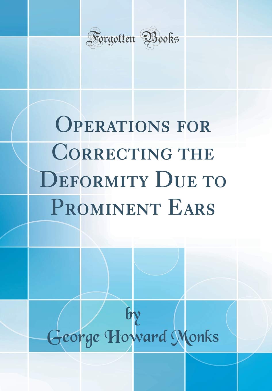 Operations for Correcting the Deformity Due to Prominent Ears (Classic Reprint) Medicine