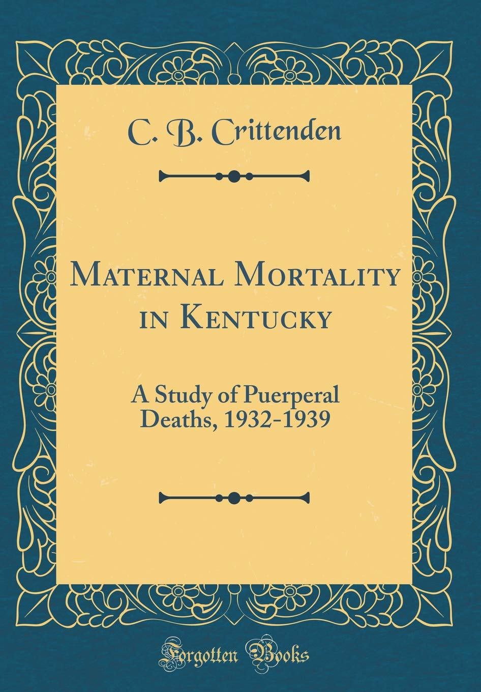 Maternal Mortality in Kentucky: A Study of Puerperal Deaths, 1932-1939 (Classic Reprint) Business, Finance & Career