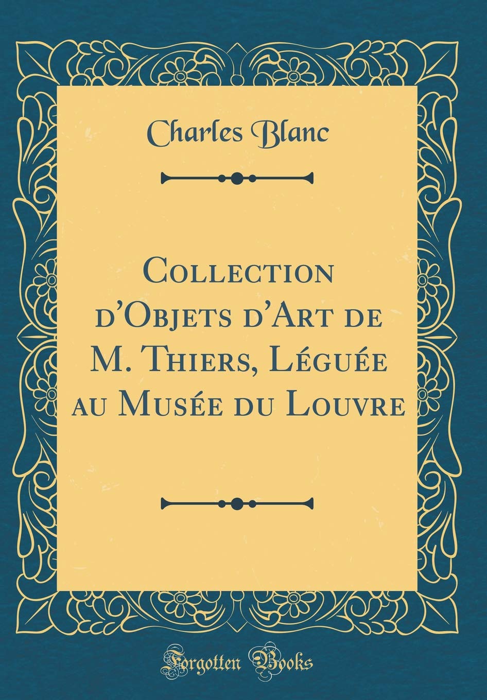 Collection d'Objets d'Art de M. Thiers, Léguée au Musée du Louvre (Classic Reprint) Film, Art & Culture