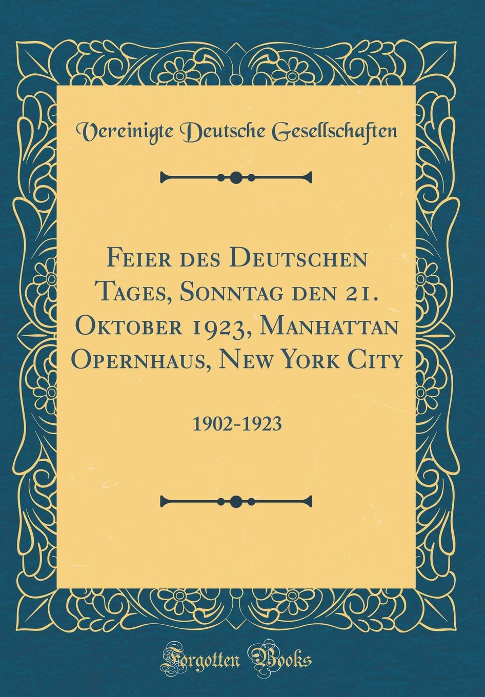 Feier des Deutschen Tages, Sonntag den 21. Oktober 1923, Manhattan Opernhaus, New York City: 1902-1923 (Classic Reprint) Film, Art & Culture
